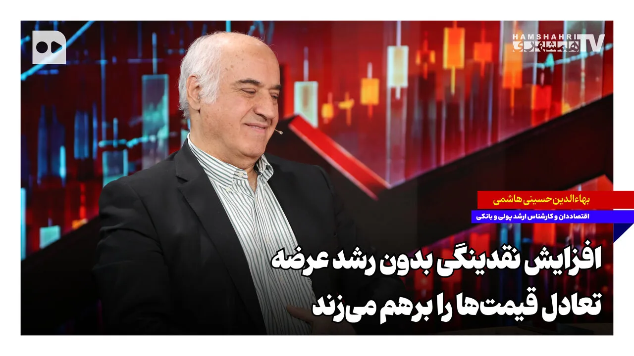 بهاءالدین حسینی هاشمی: افزایش نقدینگی بدون رشد تولید، فشار تورمی را تشدید می‌کند